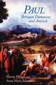 Title: Paul between Damascus and Antioch: The Unknown Years, Author: Martin Hengel