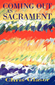 Title: Coming Out as Sacrament / Edition 1, Author: Chris Glaser