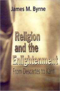 Title: Religion And The Enlightenment / Edition 1, Author: James M. Byrne