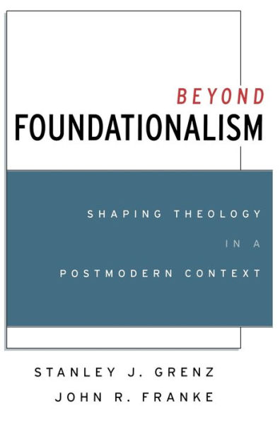 Beyond Foundationalism: Shaping Theology in a Postmodern Context / Edition 1