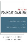 Beyond Foundationalism: Shaping Theology in a Postmodern Context / Edition 1