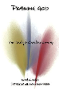 Title: Praising God: The Trinity in Christian Worship, Author: Ruth C. Duck