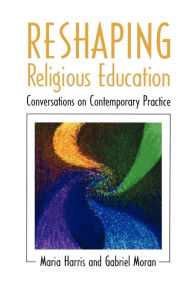 Title: Reshaping Religious Education: Conversations on Contemporary Practice, Author: Maria Harris