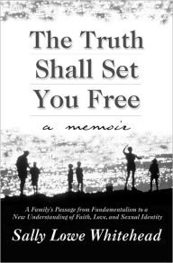 Title: The Truth Shall Set You Free: A Memoir, Author: Sally Lowe Whitehead