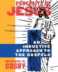 Title: Portraits of Jesus: An Inductive Approach to the Gospels / Edition 1, Author: Michael R. Cosby