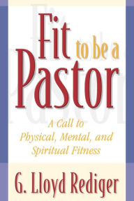 Title: Fit To Be A Pastor / Edition 1, Author: G. Lloyd Rediger