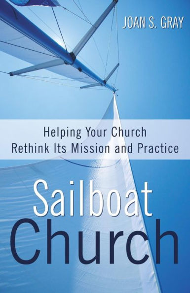 Sailboat Church: Helping Your Church Rethink Its Mission and Practice