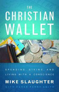 Title: The Christian Wallet: Spending, Giving, and Living with a Conscience, Author: Mike Slaughter