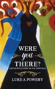 Title: Were You There?: Lenten Reflections on the Spirituals, Author: Luke A. Powery