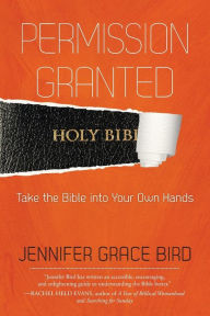 Title: Permission Granted--Take the Bible into Your Own Hands, Author: Jennifer Bird