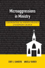 Microaggressions in Ministry: Confronting the Hidden Violence of Everyday Church