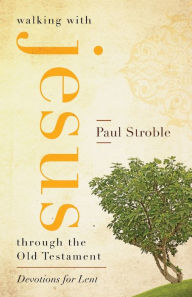 Title: Walking with Jesus through the Old Testament: Devotions for Lent, Author: Paul Stroble