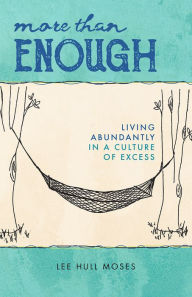 Title: More than Enough: Living Abundantly in a Culture of Excess, Author: Lee Hull Moses