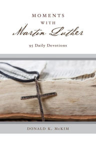 Title: Moments with Martin Luther: 95 Daily Devotions, Author: Donald K. McKim