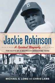 Title: Jackie Robinson: A Spiritual Biography: The Faith of a Boundary-Breaking Hero, Author: Michael G. Long