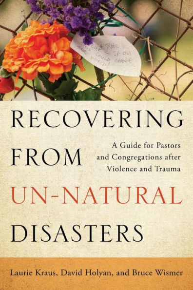 Recovering from Un-Natural Disasters: A Guide for Pastors and Congregations after Violence Trauma