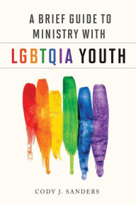 Title: A Brief Guide to Ministry with LGBTQIA Youth, Author: Cody J. Sanders