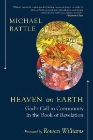 Title: Heaven on Earth: God's Call to Community in the Book of Revelation, Author: Michael Battle