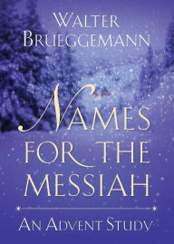 Title: Names for the Messiah: An Advent Study, Author: Walter Brueggemann