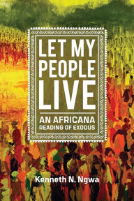 Title: Let My People Live: An African Reading of Exodus, Author: Kenneth N. Ngwa