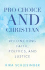 Pro-Choice and Christian: Reconciling Faith, Politics, and Justice