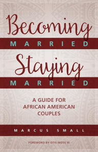 Title: Becoming Married, Staying Married: A Guide for African American Couples, Author: Marcus Small