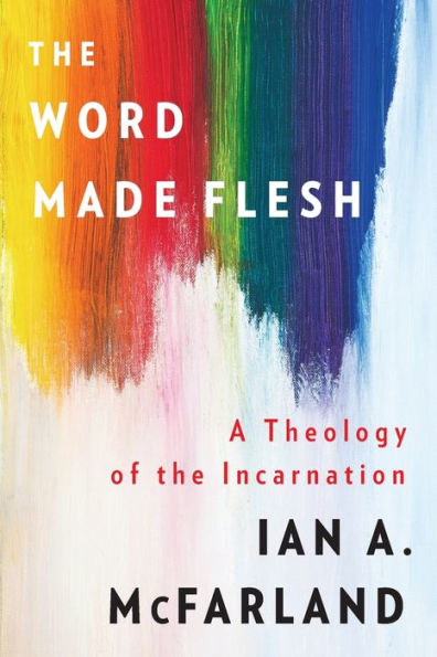 the Word Made Flesh: A Theology of Incarnation