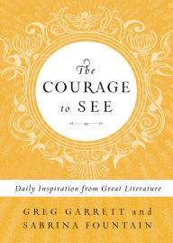 Title: The Courage to See: Daily Inspiration from Great Literature, Author: Greg  Garrett