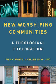 Title: New Worshiping Communities: A Theological Exploration, Author: Vera White