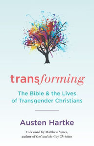 Title: Transforming: The Bible and the Lives of Transgender Christians, Author: Austen Hartke