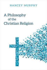 Title: A Philosophy of the Christian Religion: Conflict, Faith, and Human Life, Author: Nancey Murphy