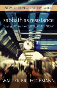 Title: Sabbath as Resistance, New Edition with Study Guide: Saying No to the Culture of Now, Author: Walter Brueggemann