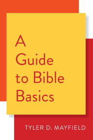 Title: A Guide to Bible Basics, Author: Tyler D. Mayfield