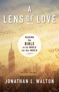 Title: A Lens of Love: Reading the Bible in Its World for Our World, Author: Jonathan L. Walton