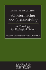 Title: Schleiermacher and Sustainability: A Theology for Ecological Living, Author: Shelli M. Poe