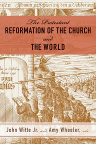 Title: The Protestant Reformation of the Church and the World, Author: John Witte