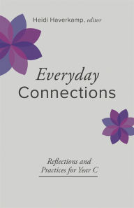 Title: Everyday Connections: Reflections and Practices for Year C, Author: Heidi Haverkamp