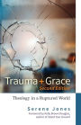 Trauma and Grace, 2nd Edition: Theology in a Ruptured World