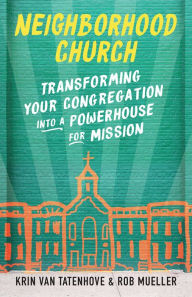 Title: Neighborhood Church: Transforming Your Congregation into a Powerhouse for Mission, Author: Krin Van Tatenhove