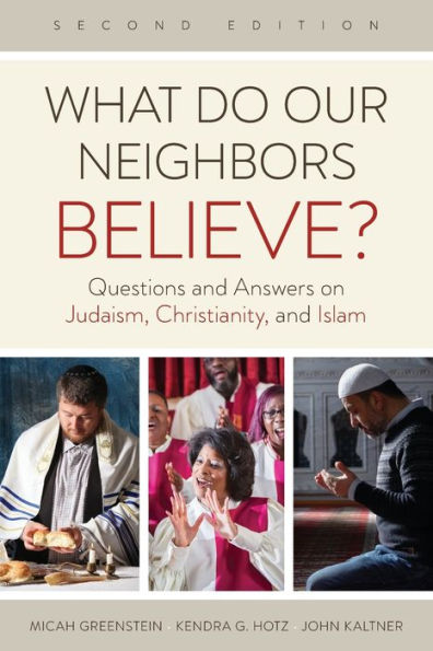 What Do Our Neighbors Believe? Second Edition: Questions and Answers on Judaism, Christianity, Islam