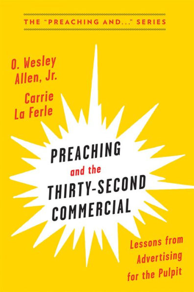 Preaching and the Thirty-Second Commerical: Lessons from Advertising for Pulpit