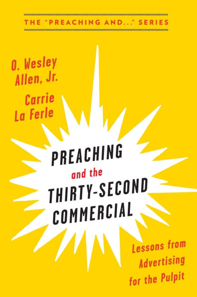 Preaching and the Thirty-Second Commercial: Lessons from Advertising for the Pulpit