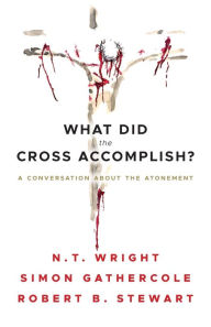 Title: What Did the Cross Accomplish?: A Conversation about the Atonement, Author: Simon Gathercole