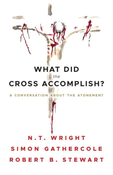 What Did the Cross Accomplish?: A Conversation about the Atonement