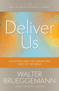 Free best selling ebook downloads Deliver Us: Salvation and the Liberating God of the Bible by Walter Brueggemann, Davis Hankins, Walter Brueggemann, Davis Hankins 9780664265885