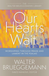 Free ebooks txt download Our Hearts Wait: Worshiping through Praise and Lament in the Psalms by Walter Brueggemann, Davis Hankins, Walter Brueggemann, Davis Hankins 9780664265892