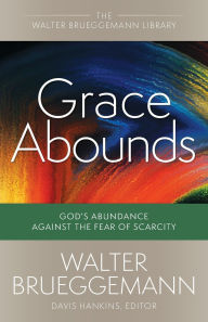 Free book of common prayer download Grace Abounds: God's Abundance against the Fear of Scarcity (English literature) by Walter Brueggemann CHM ePub MOBI 9780664265915