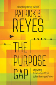 Title: The Purpose Gap: Empowering Communities of Color to Find Meaning and Thrive, Author: Patrick B. Reyes