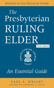 Title: The Presbyterian Ruling Elder, Updated Edition: An Essential Guide, Author: Paul S. Wright