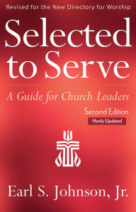 Title: Selected to Serve, Updated Second Edition: A Guide for Church Leaders, Author: Earl S. Johnson